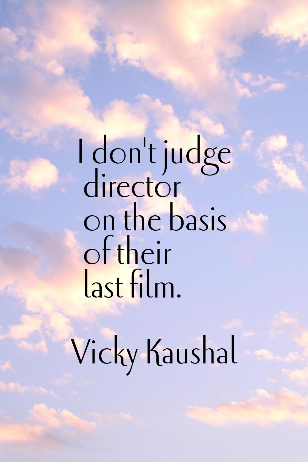 I don't judge director on the basis of their last film.