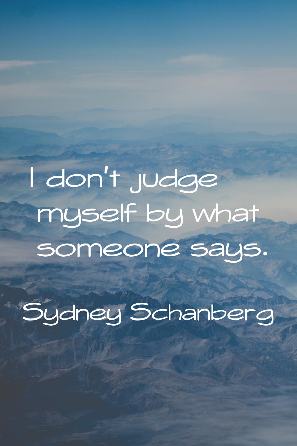I don't judge myself by what someone says.