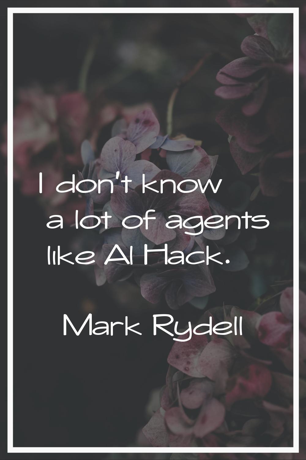 I don't know a lot of agents like Al Hack.