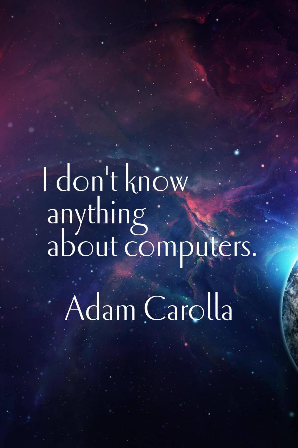 I don't know anything about computers.