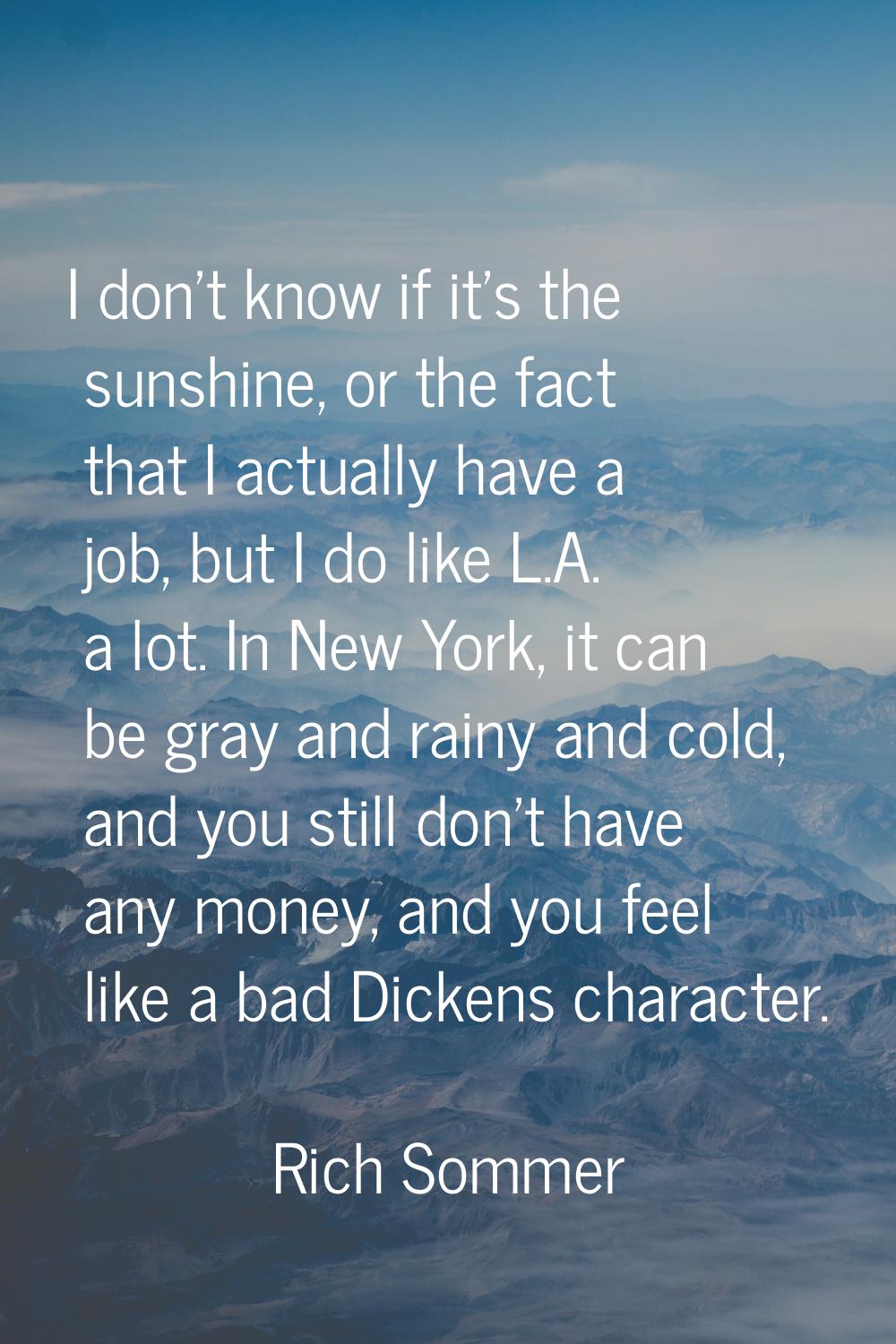 I don't know if it's the sunshine, or the fact that I actually have a job, but I do like L.A. a lot