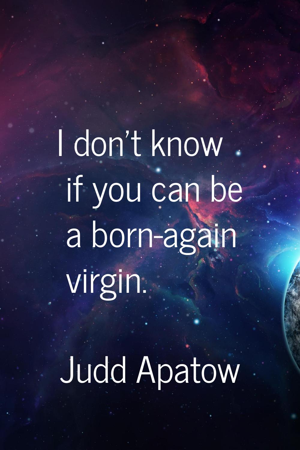 I don't know if you can be a born-again virgin.