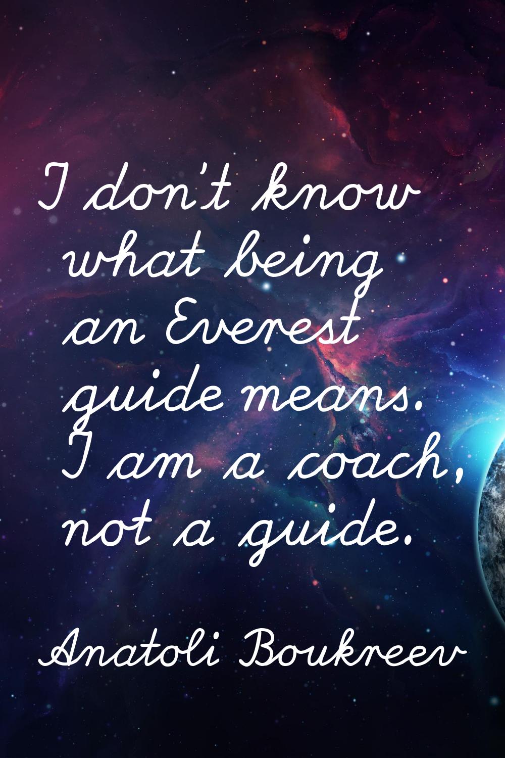 I don't know what being an Everest guide means. I am a coach, not a guide.