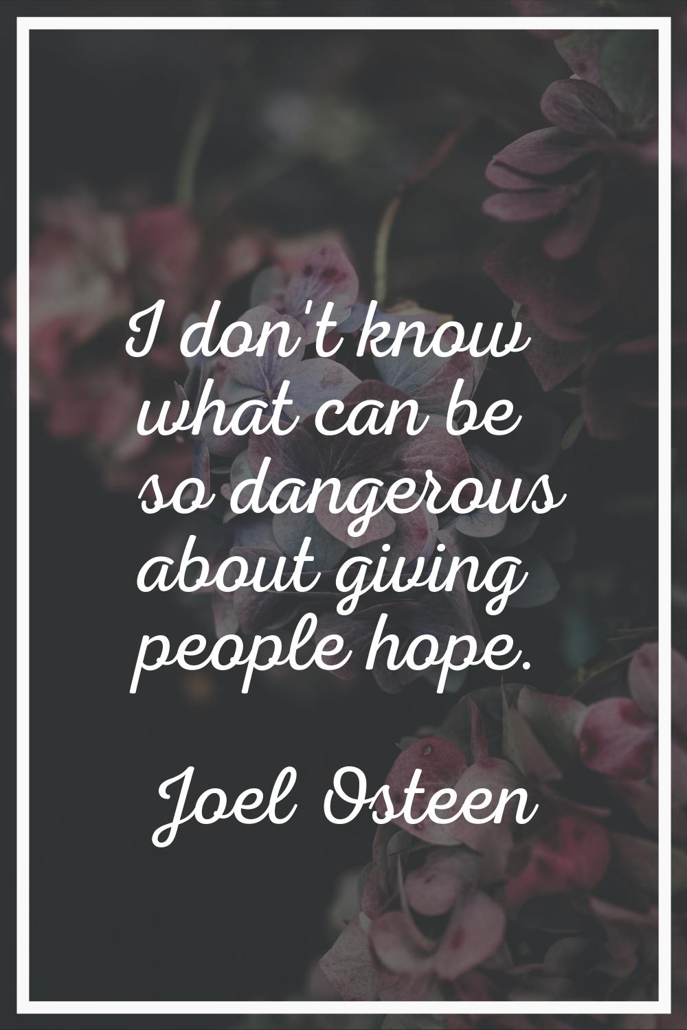 I don't know what can be so dangerous about giving people hope.