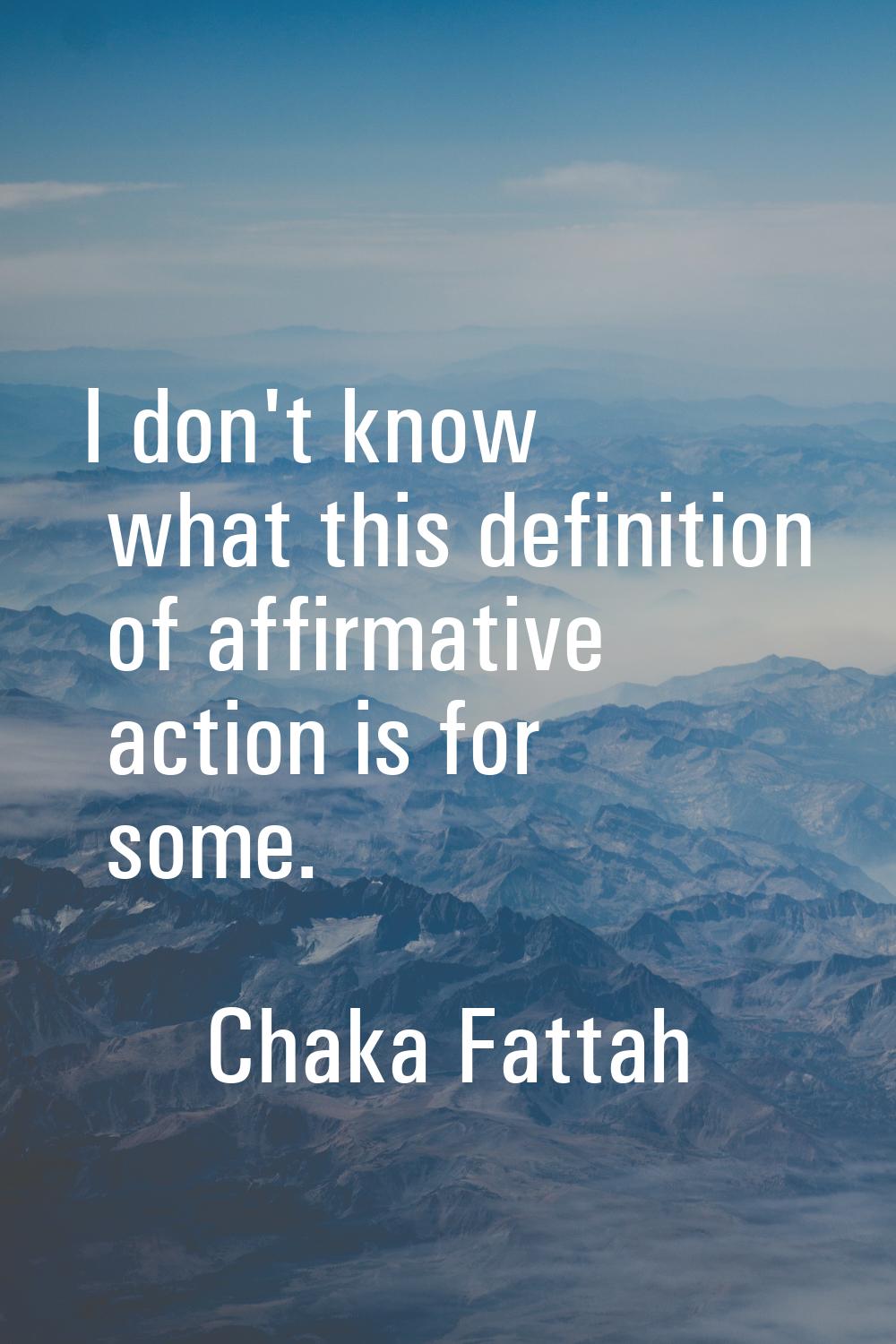 I don't know what this definition of affirmative action is for some.