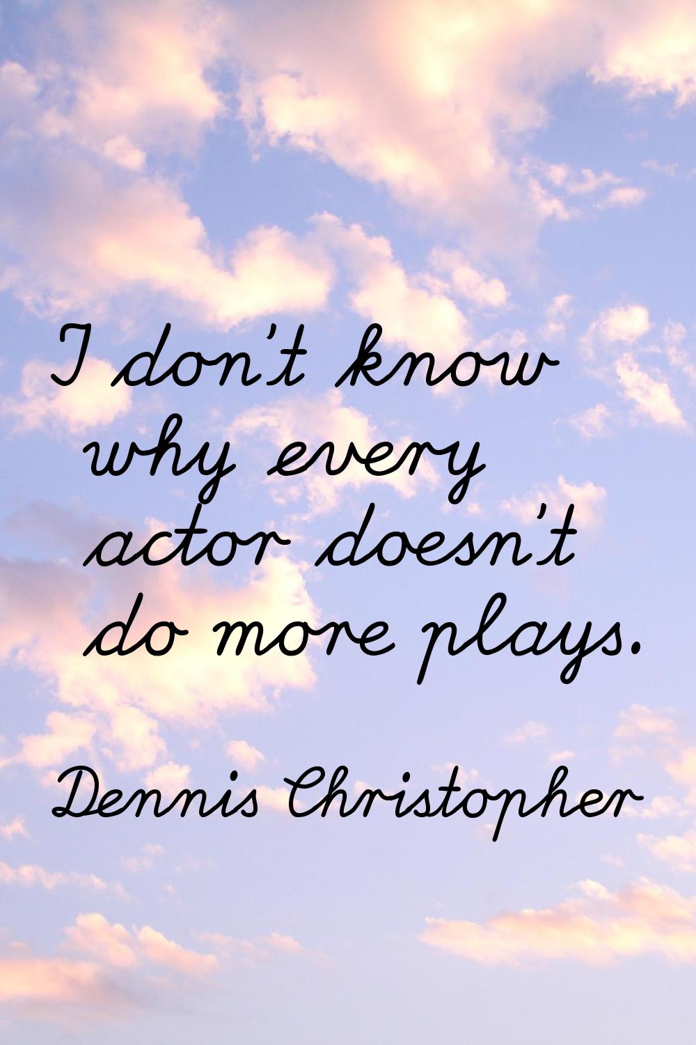 I don't know why every actor doesn't do more plays.