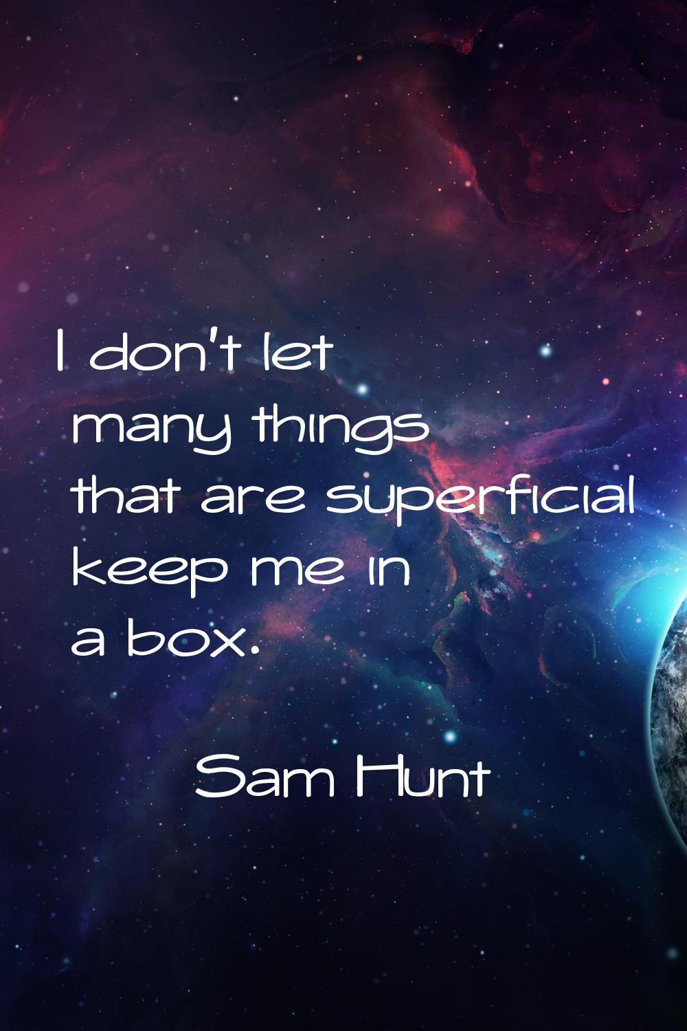 I don't let many things that are superficial keep me in a box.