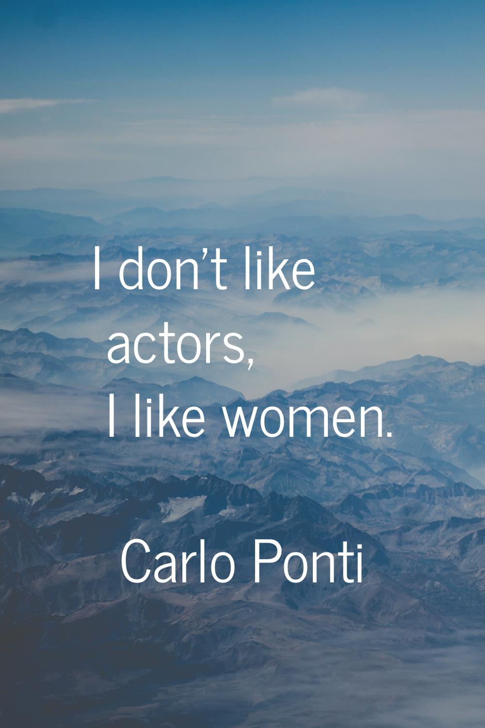 I don't like actors, I like women.