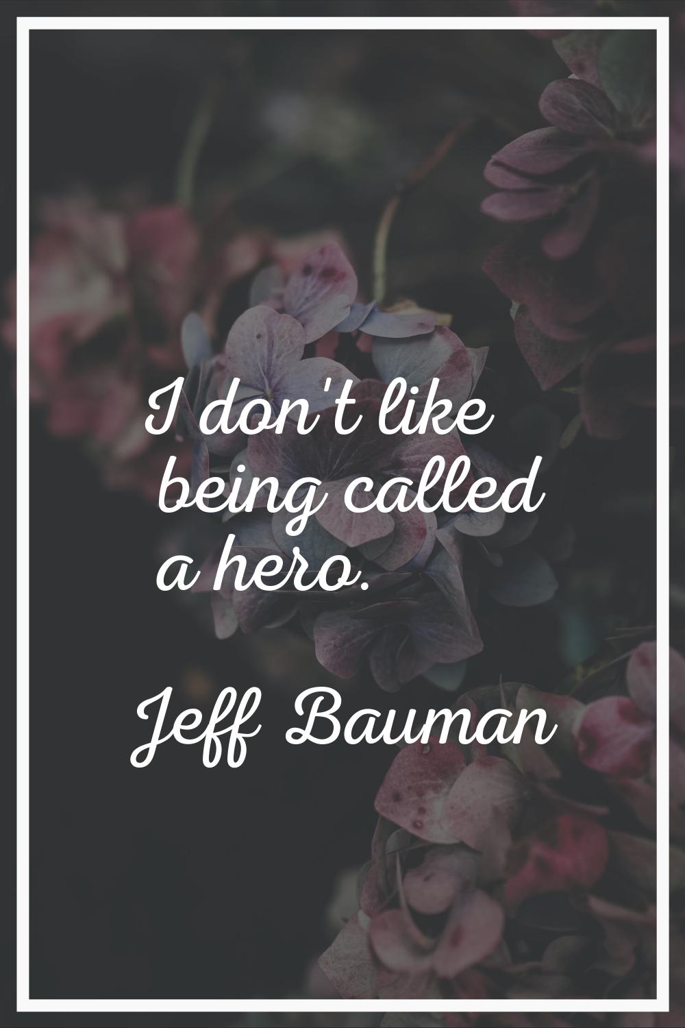 I don't like being called a hero.