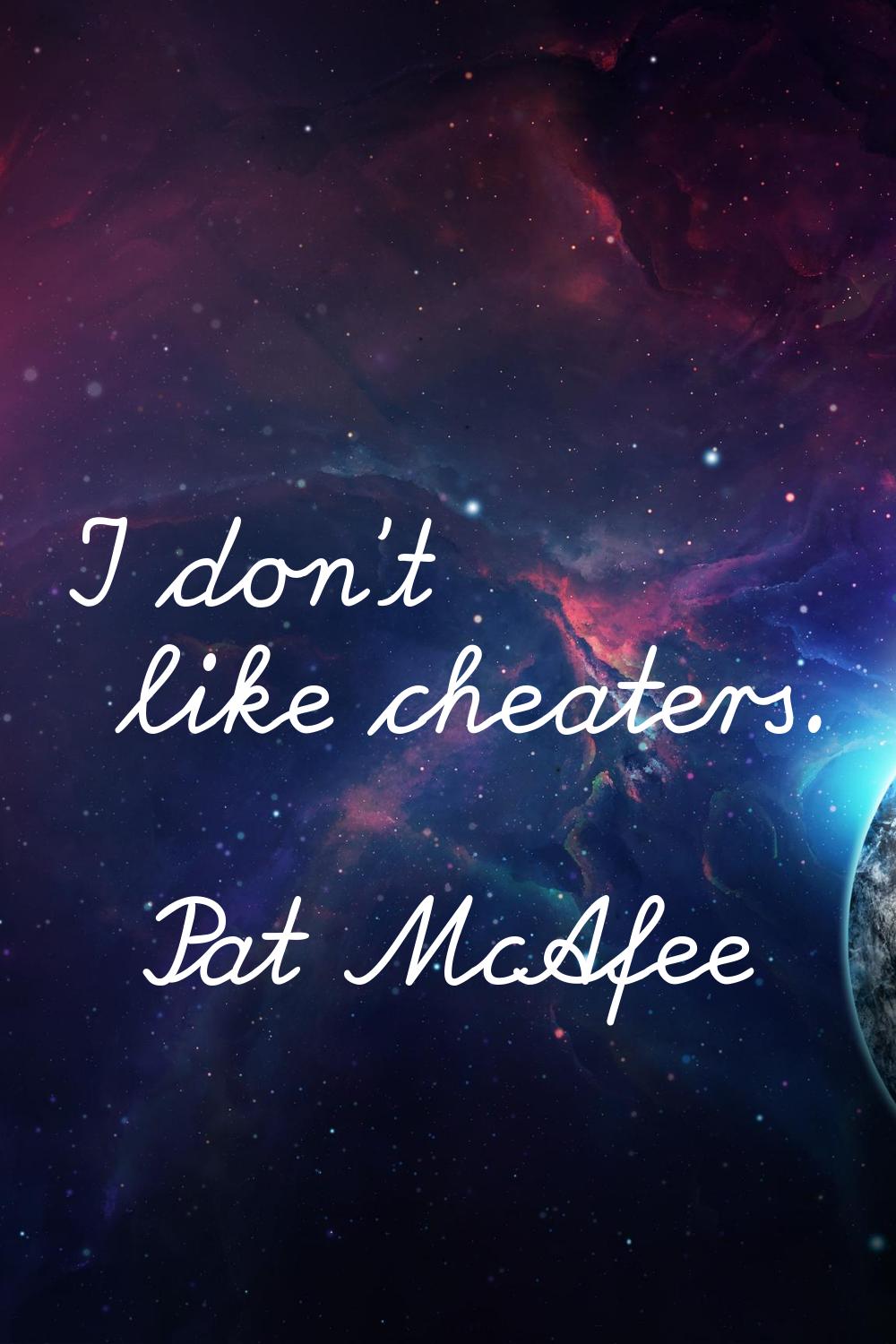 I don't like cheaters.