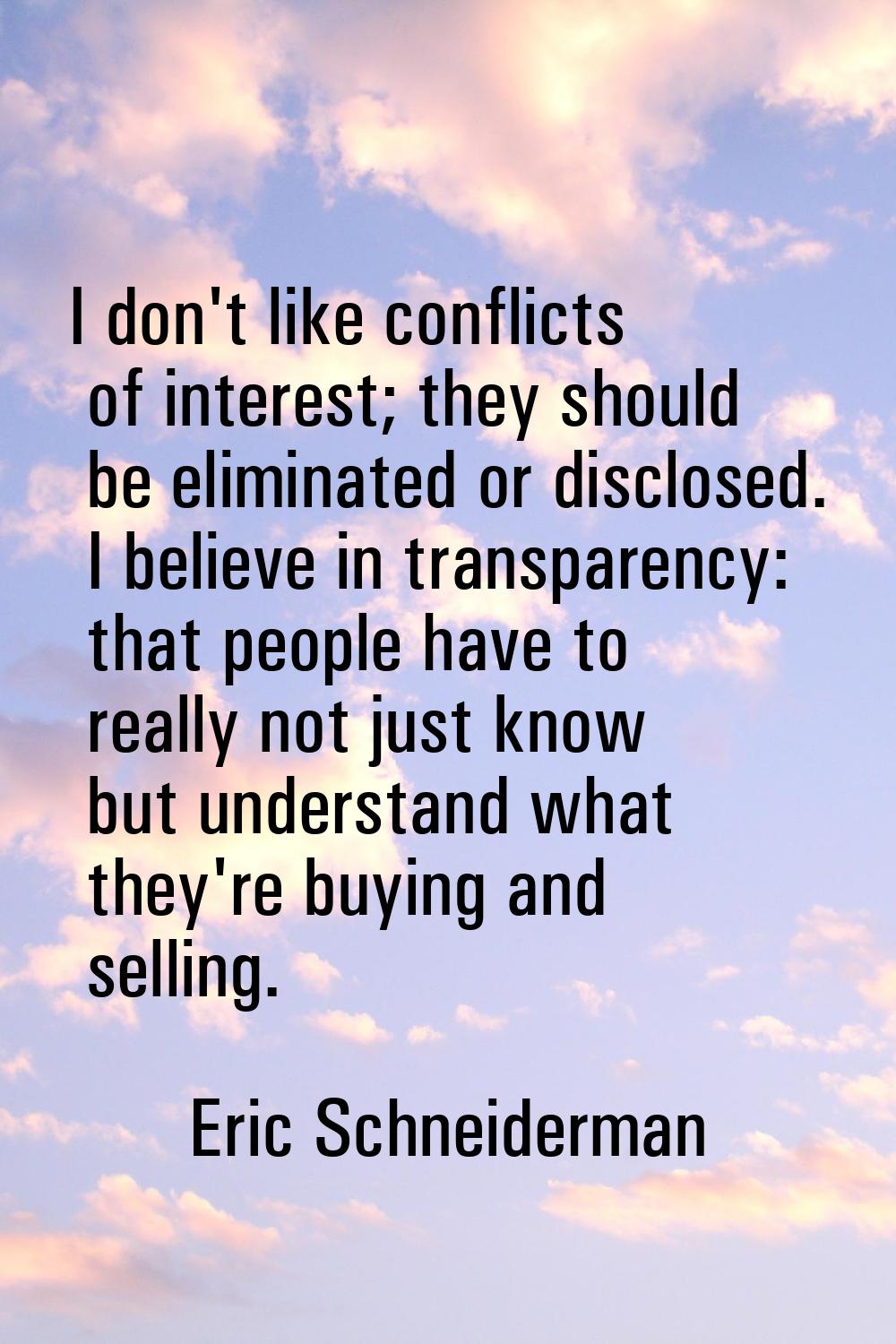 I don't like conflicts of interest; they should be eliminated or disclosed. I believe in transparen