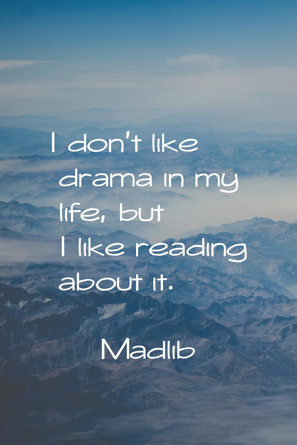 I don't like drama in my life, but I like reading about it.