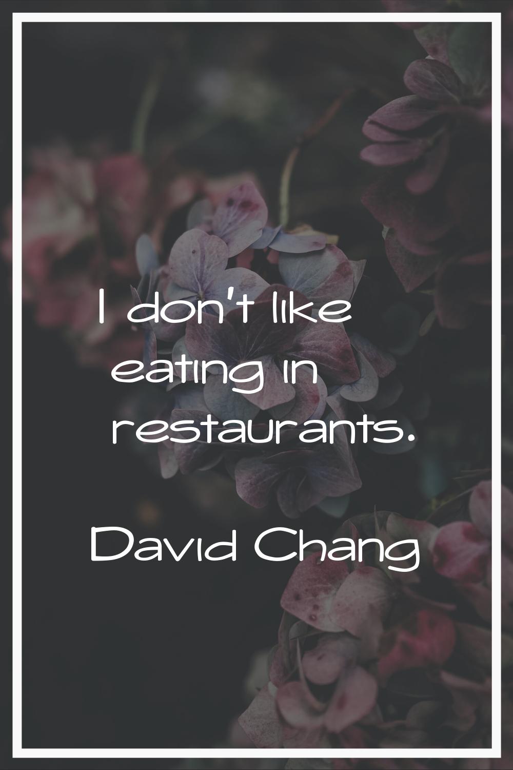 I don't like eating in restaurants.