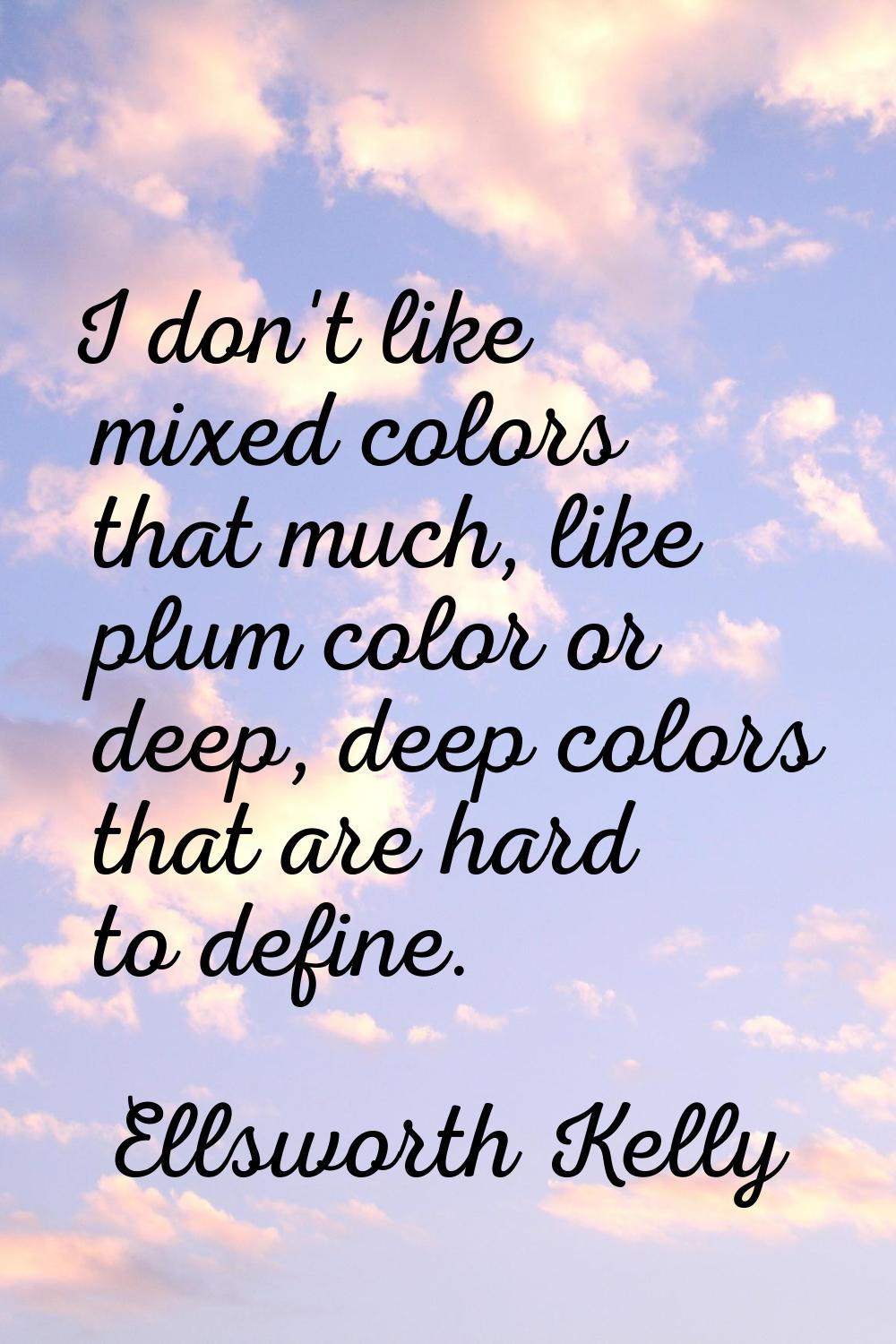 I don't like mixed colors that much, like plum color or deep, deep colors that are hard to define.
