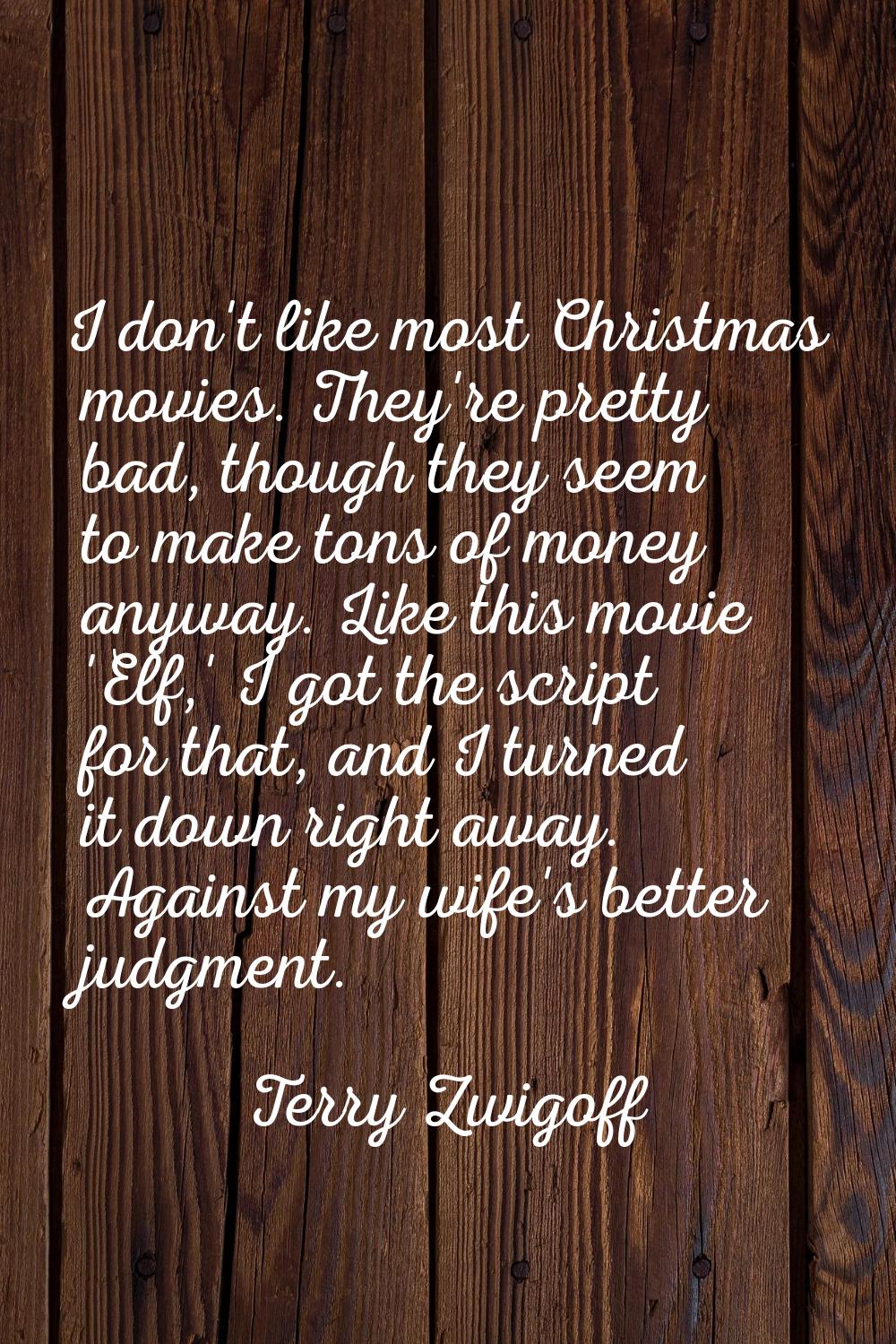 I don't like most Christmas movies. They're pretty bad, though they seem to make tons of money anyw