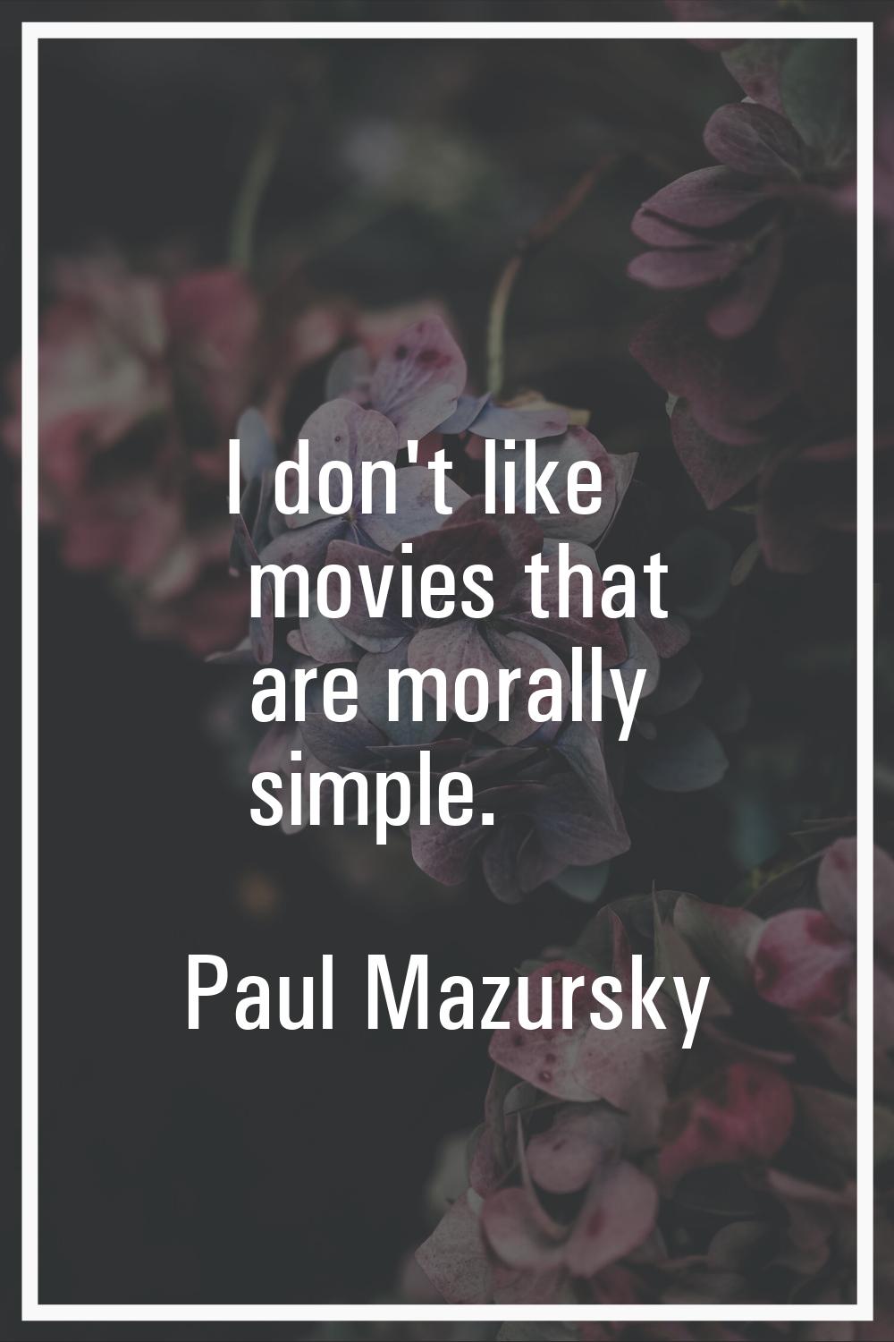 I don't like movies that are morally simple.