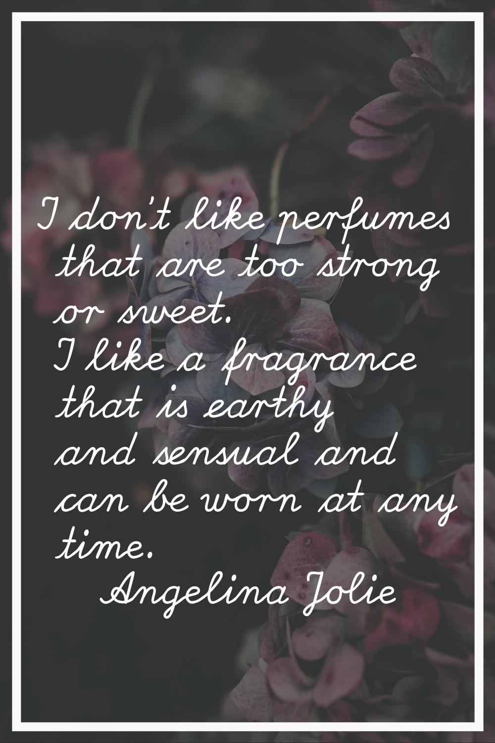 I don't like perfumes that are too strong or sweet. I like a fragrance that is earthy and sensual a