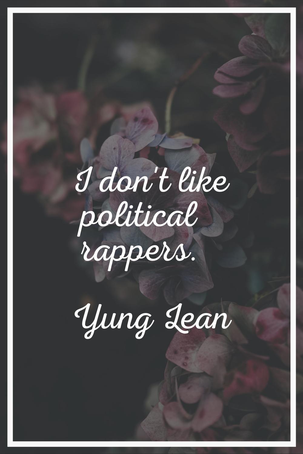 I don't like political rappers.