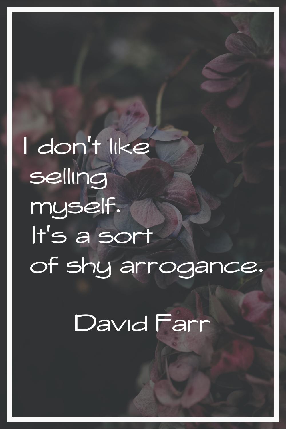I don't like selling myself. It's a sort of shy arrogance.