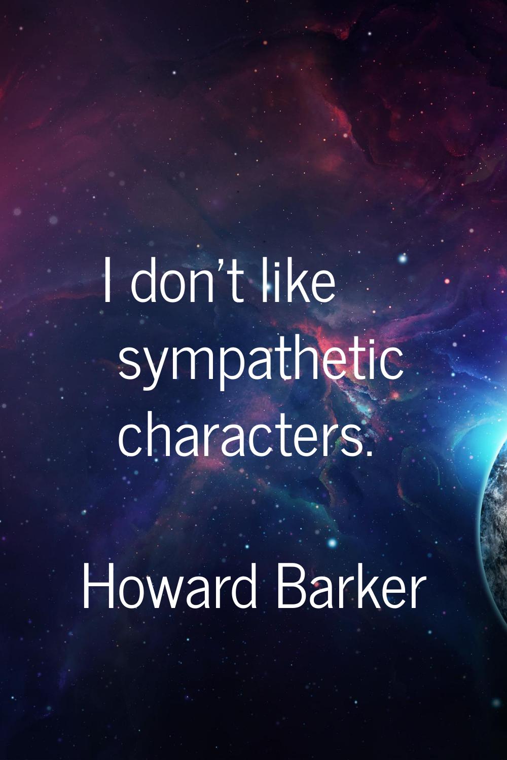 I don't like sympathetic characters.