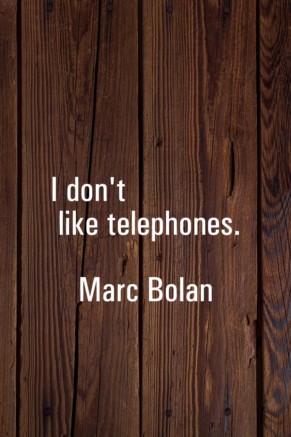 I don't like telephones.
