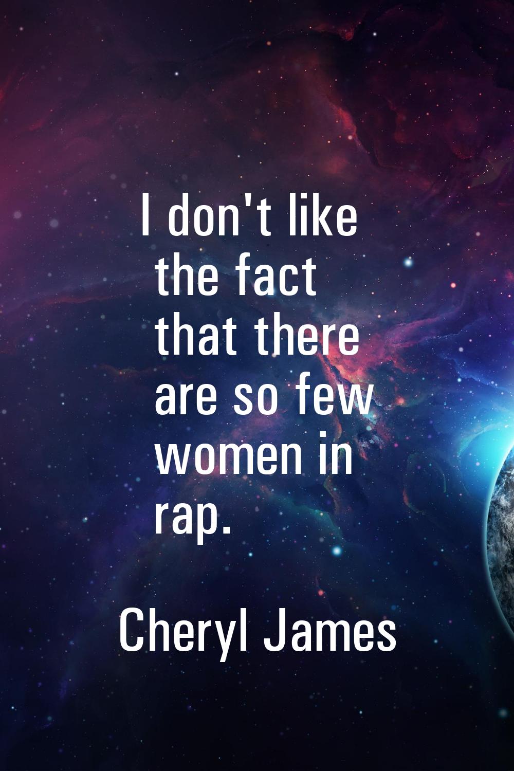 I don't like the fact that there are so few women in rap.