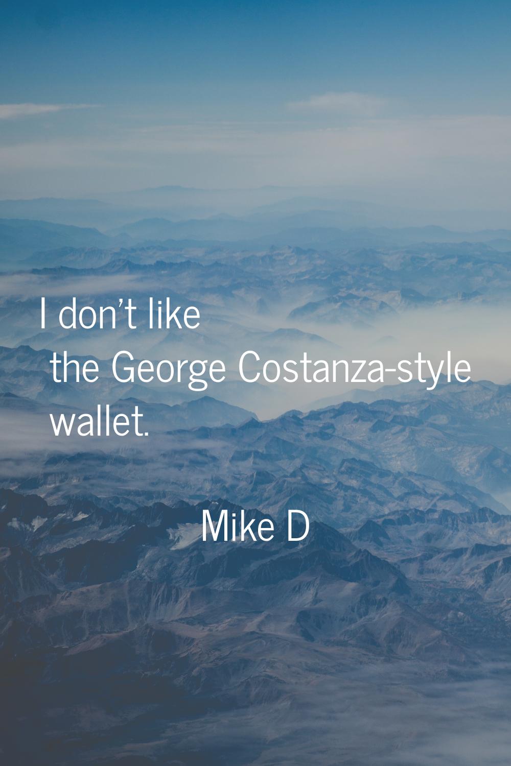 I don't like the George Costanza-style wallet.
