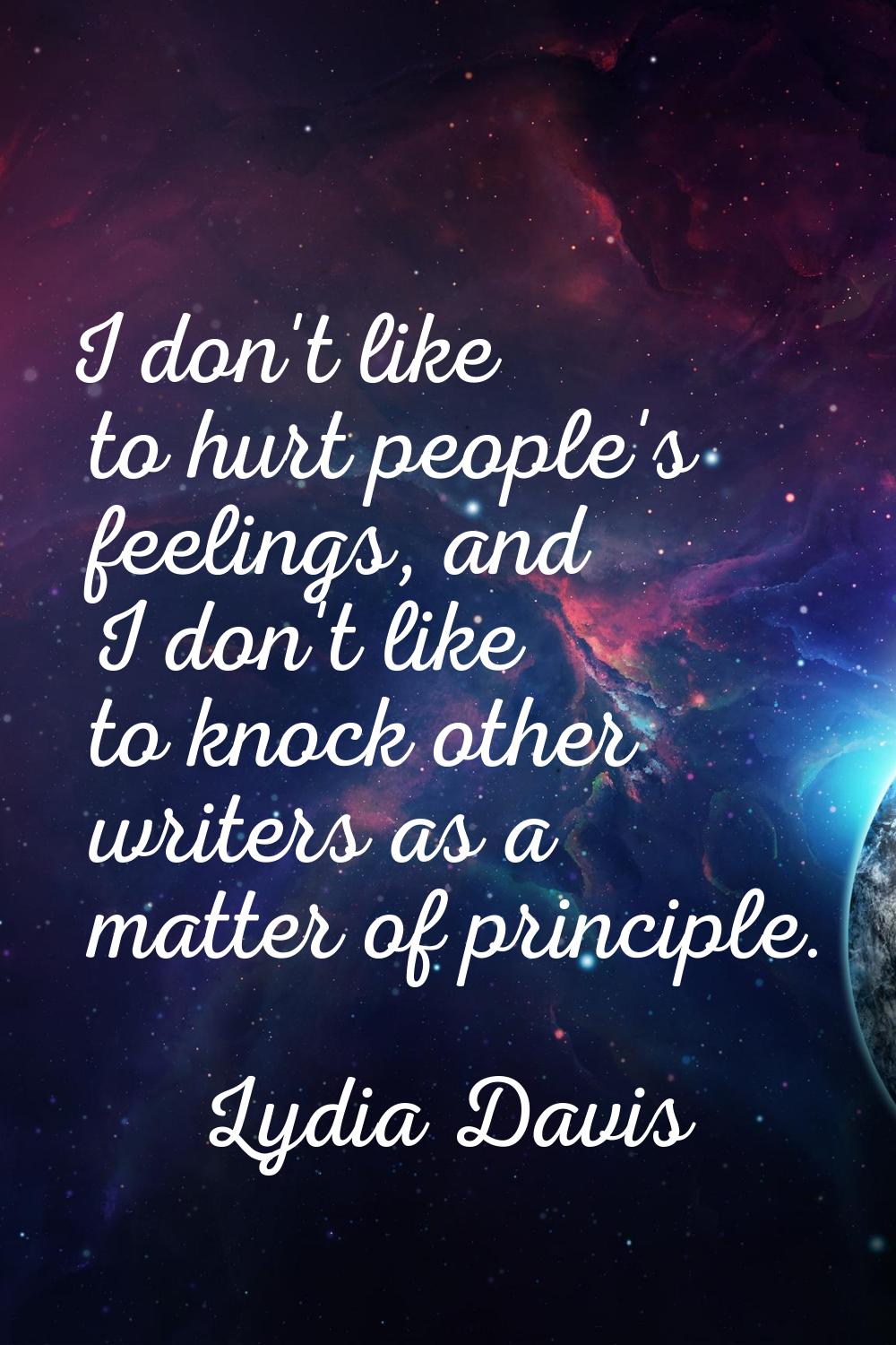 I don't like to hurt people's feelings, and I don't like to knock other writers as a matter of prin