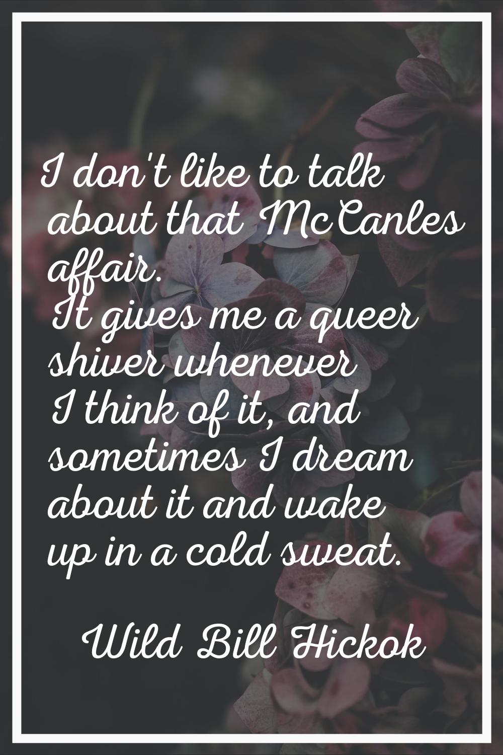 I don't like to talk about that McCanles affair. It gives me a queer shiver whenever I think of it,