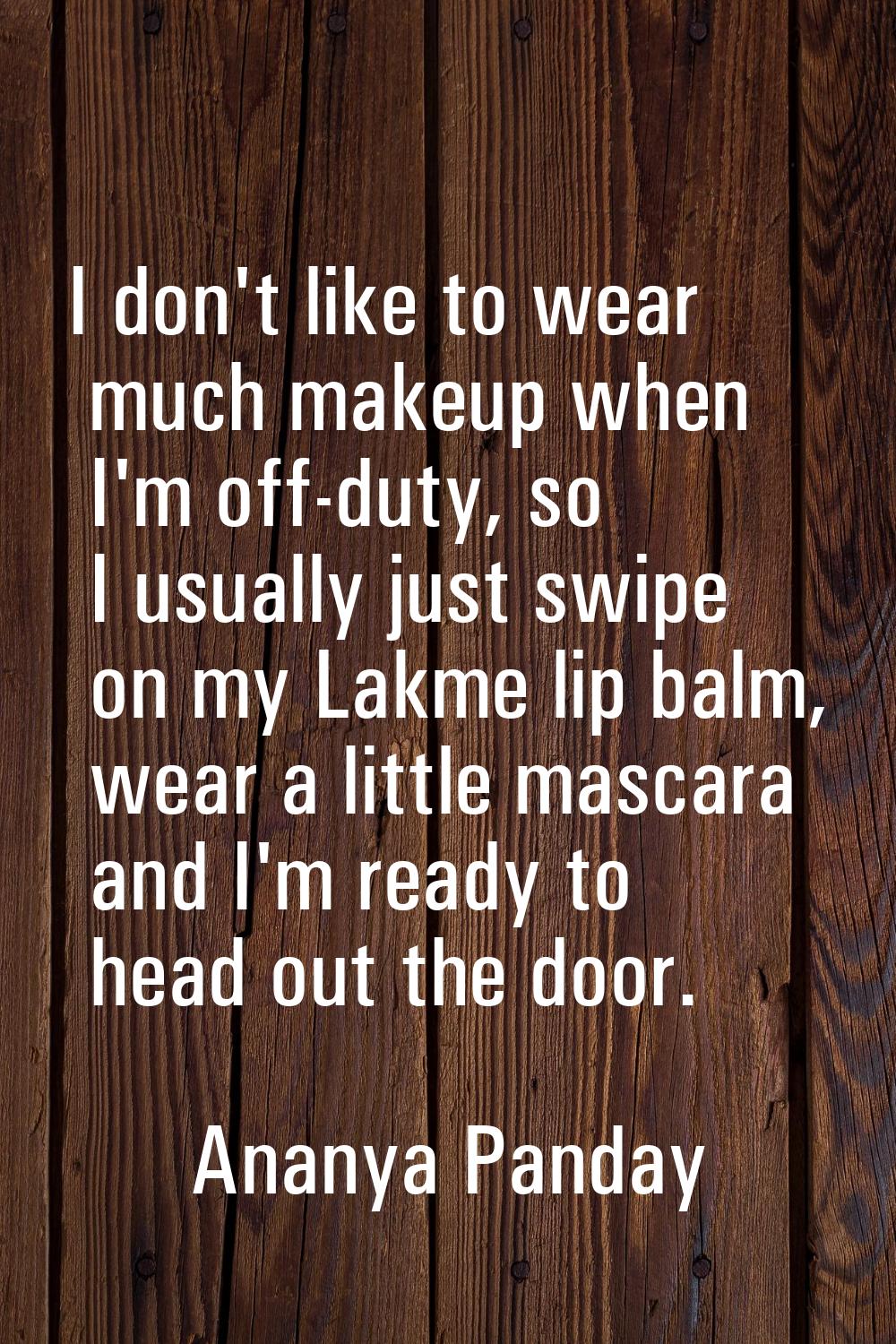 I don't like to wear much makeup when I'm off-duty, so I usually just swipe on my Lakme lip balm, w