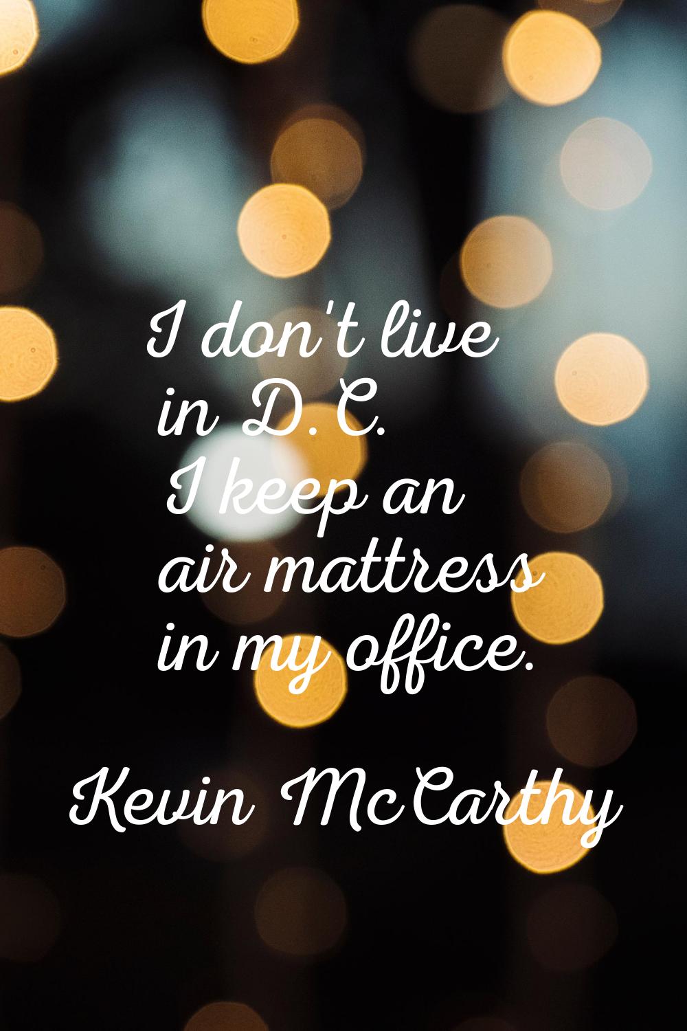 I don't live in D.C. I keep an air mattress in my office.