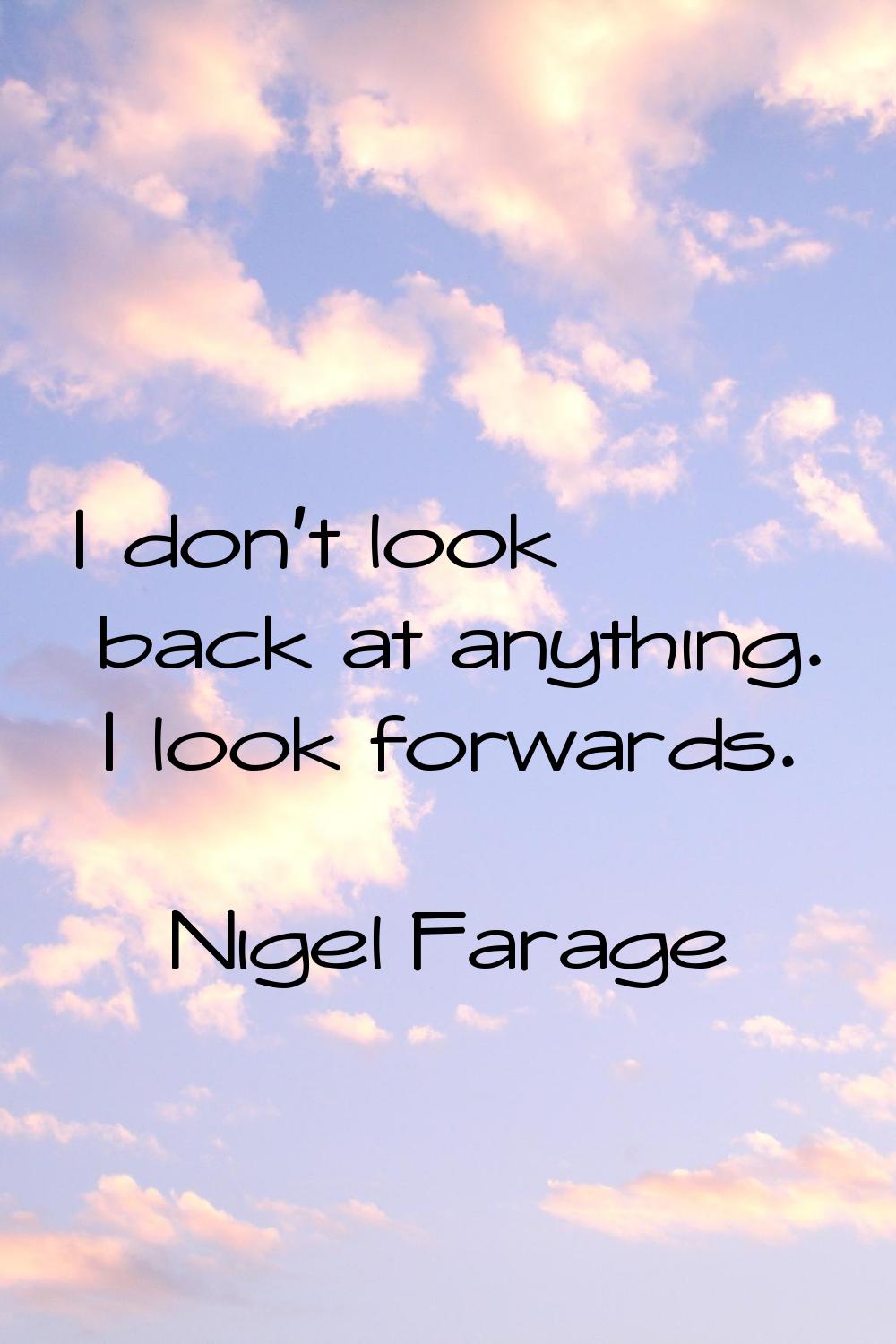 I don't look back at anything. I look forwards.