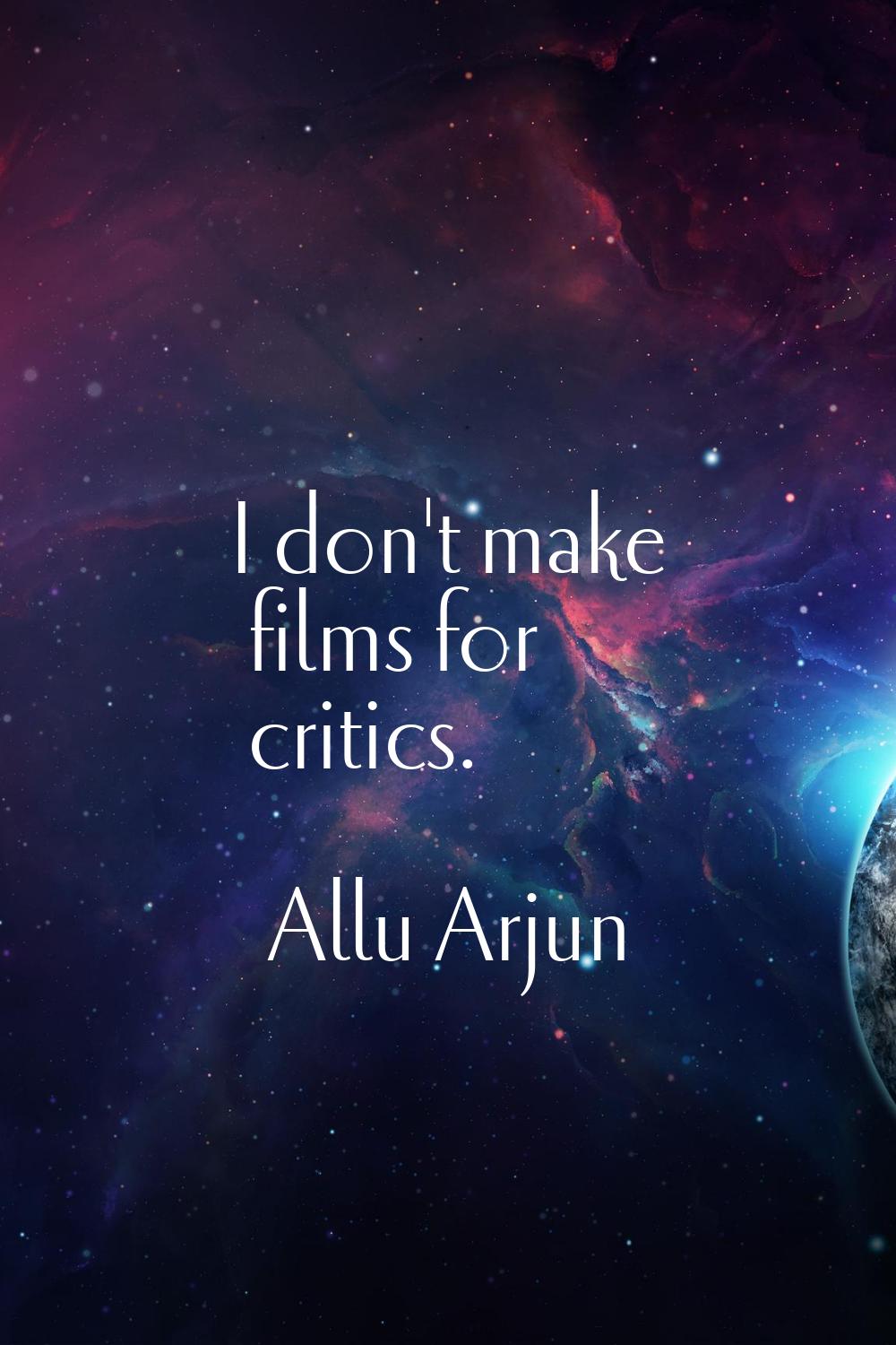 I don't make films for critics.