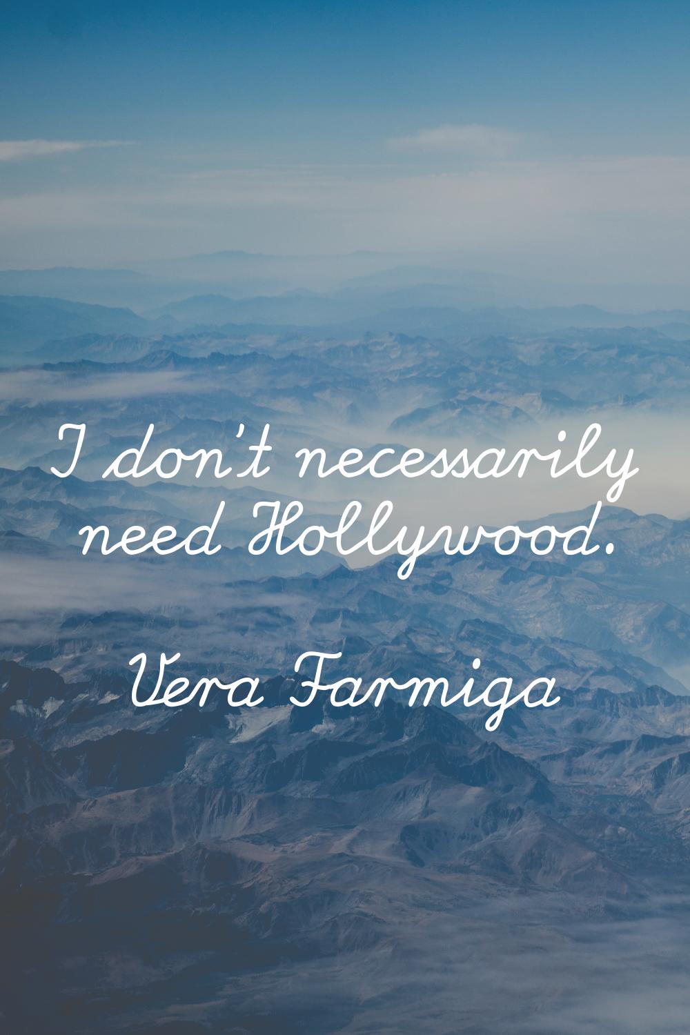 I don't necessarily need Hollywood.