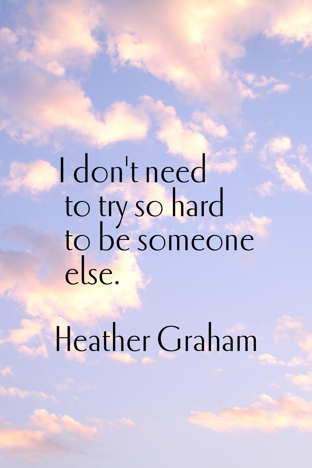 I don't need to try so hard to be someone else.