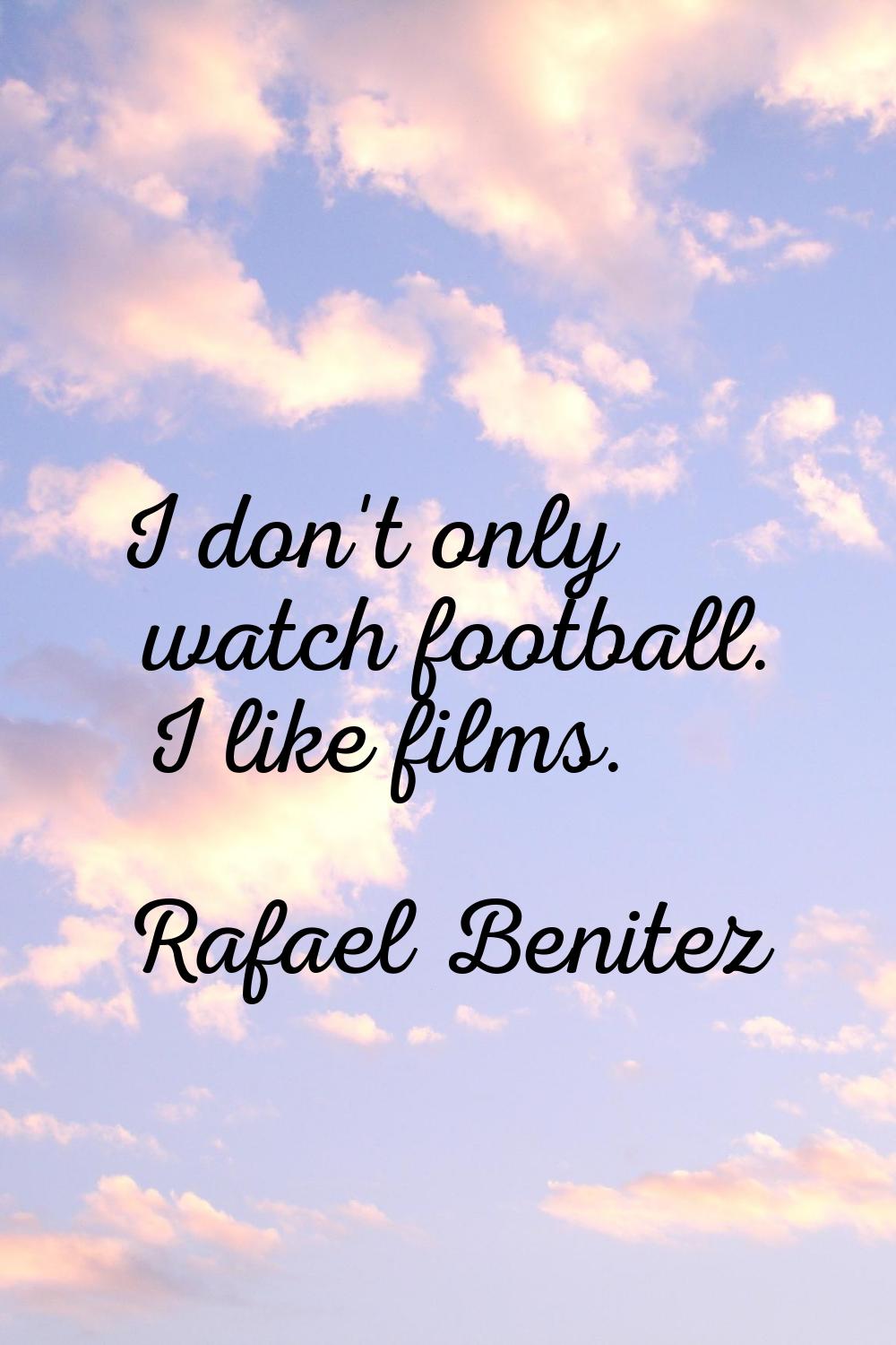 I don't only watch football. I like films.