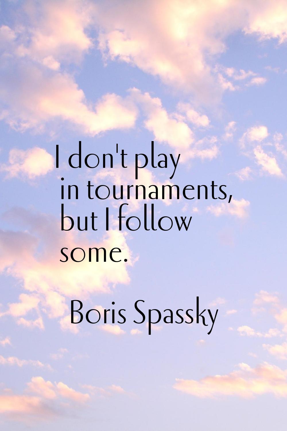 I don't play in tournaments, but I follow some.