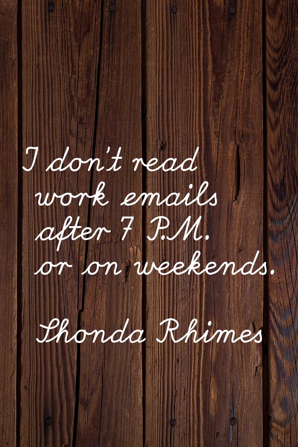 I don't read work emails after 7 P.M. or on weekends.