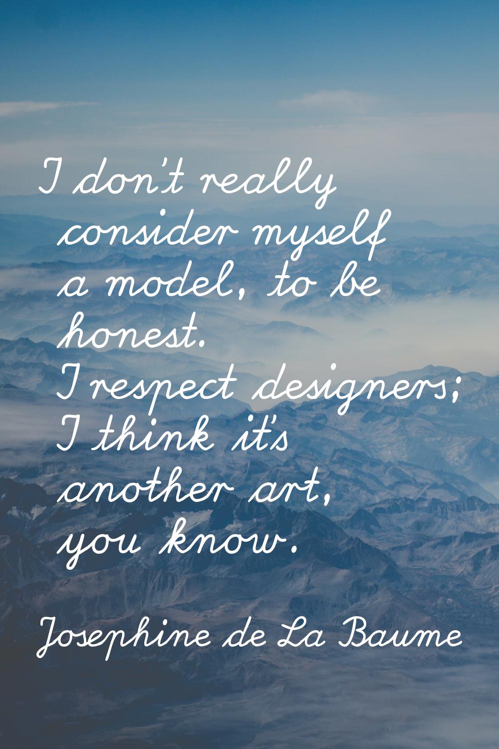 I don't really consider myself a model, to be honest. I respect designers; I think it's another art