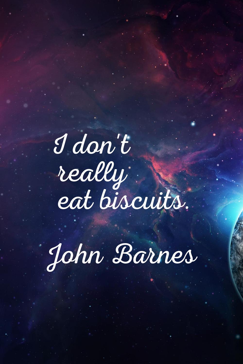 I don't really eat biscuits.