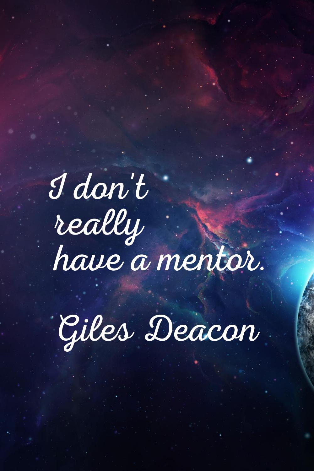 I don't really have a mentor.
