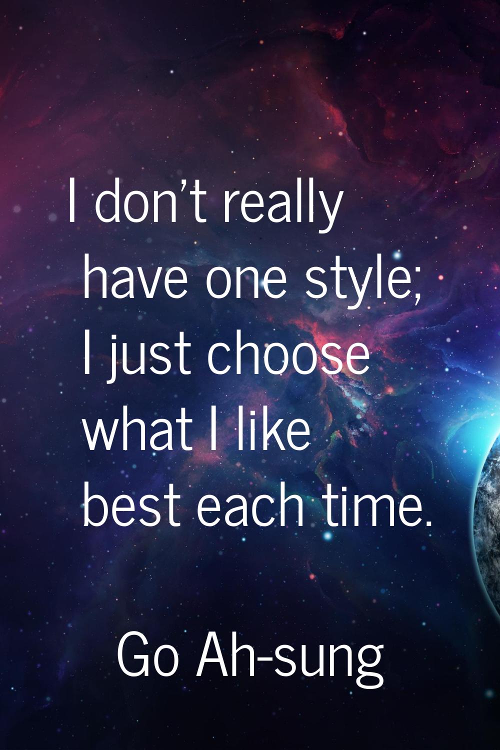 I don't really have one style; I just choose what I like best each time.