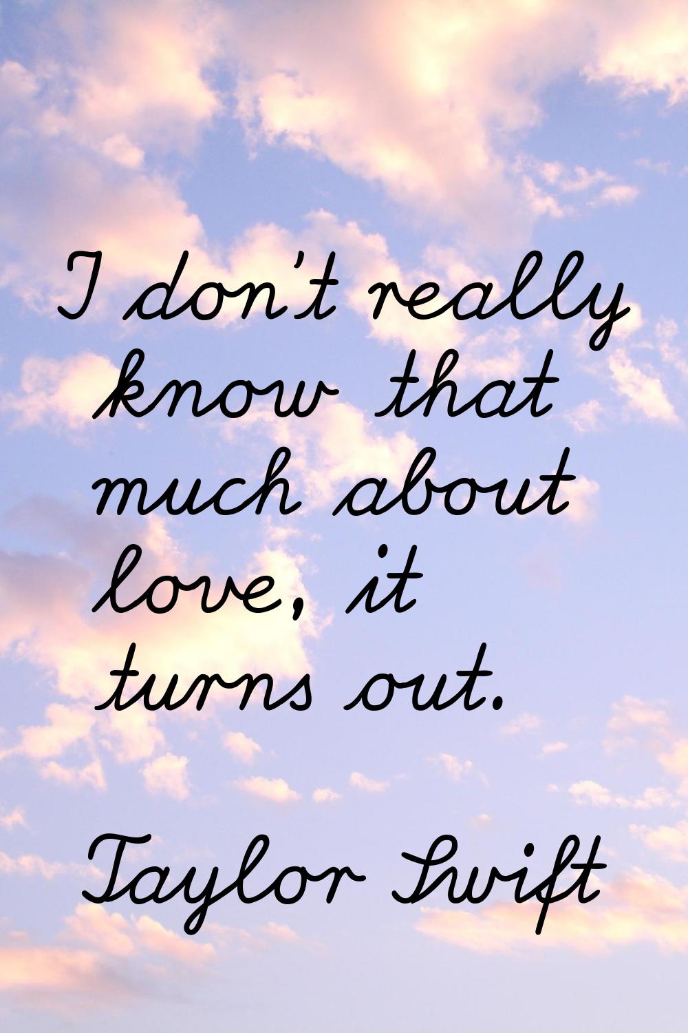 I don't really know that much about love, it turns out.