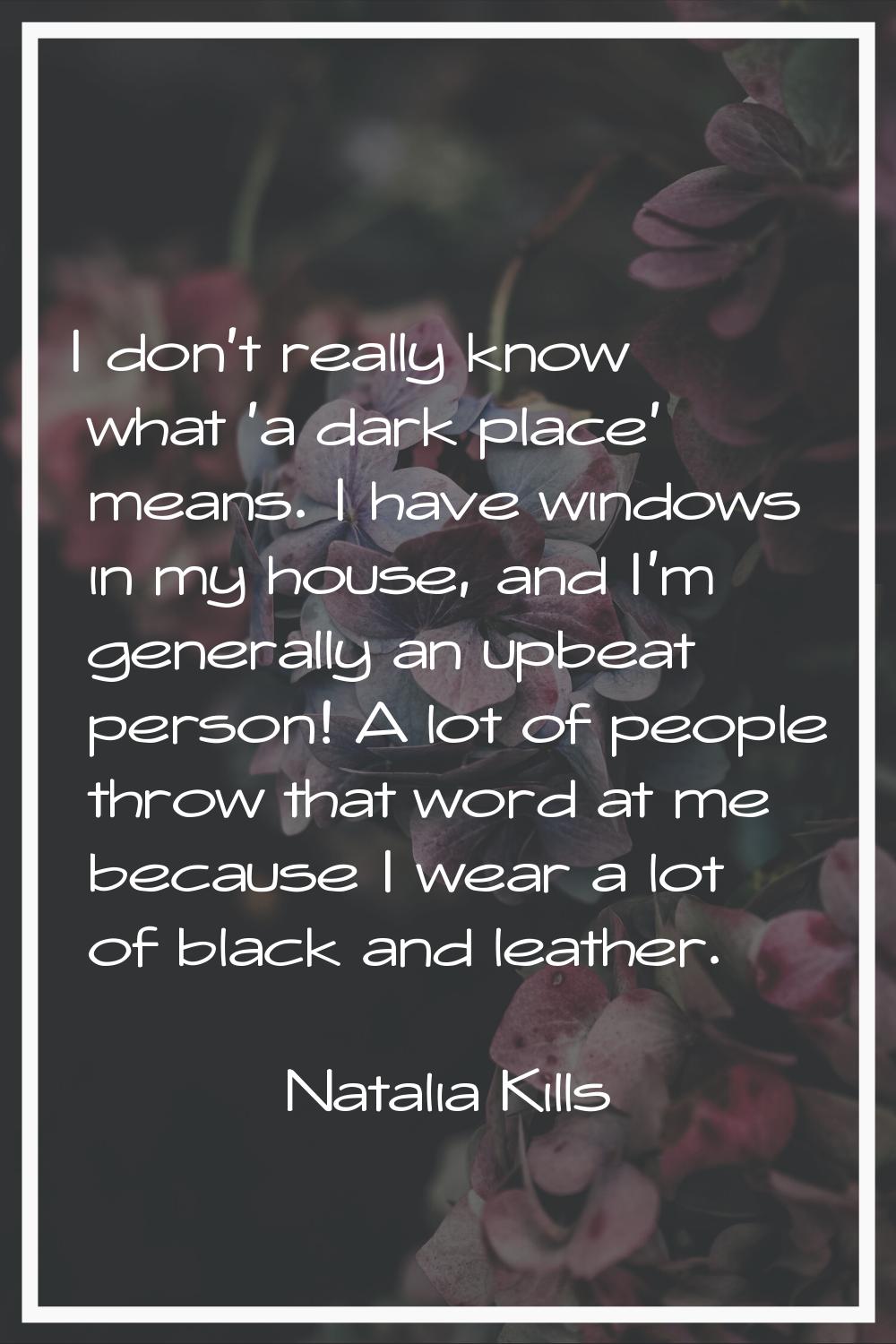 I don't really know what 'a dark place' means. I have windows in my house, and I'm generally an upb