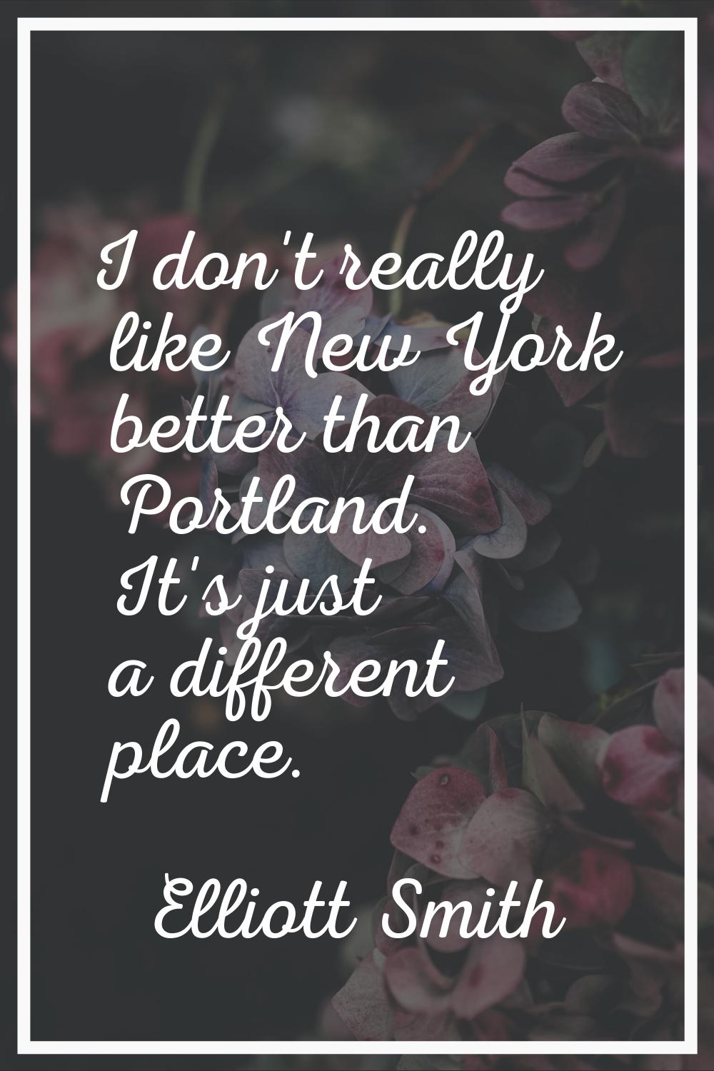 I don't really like New York better than Portland. It's just a different place.