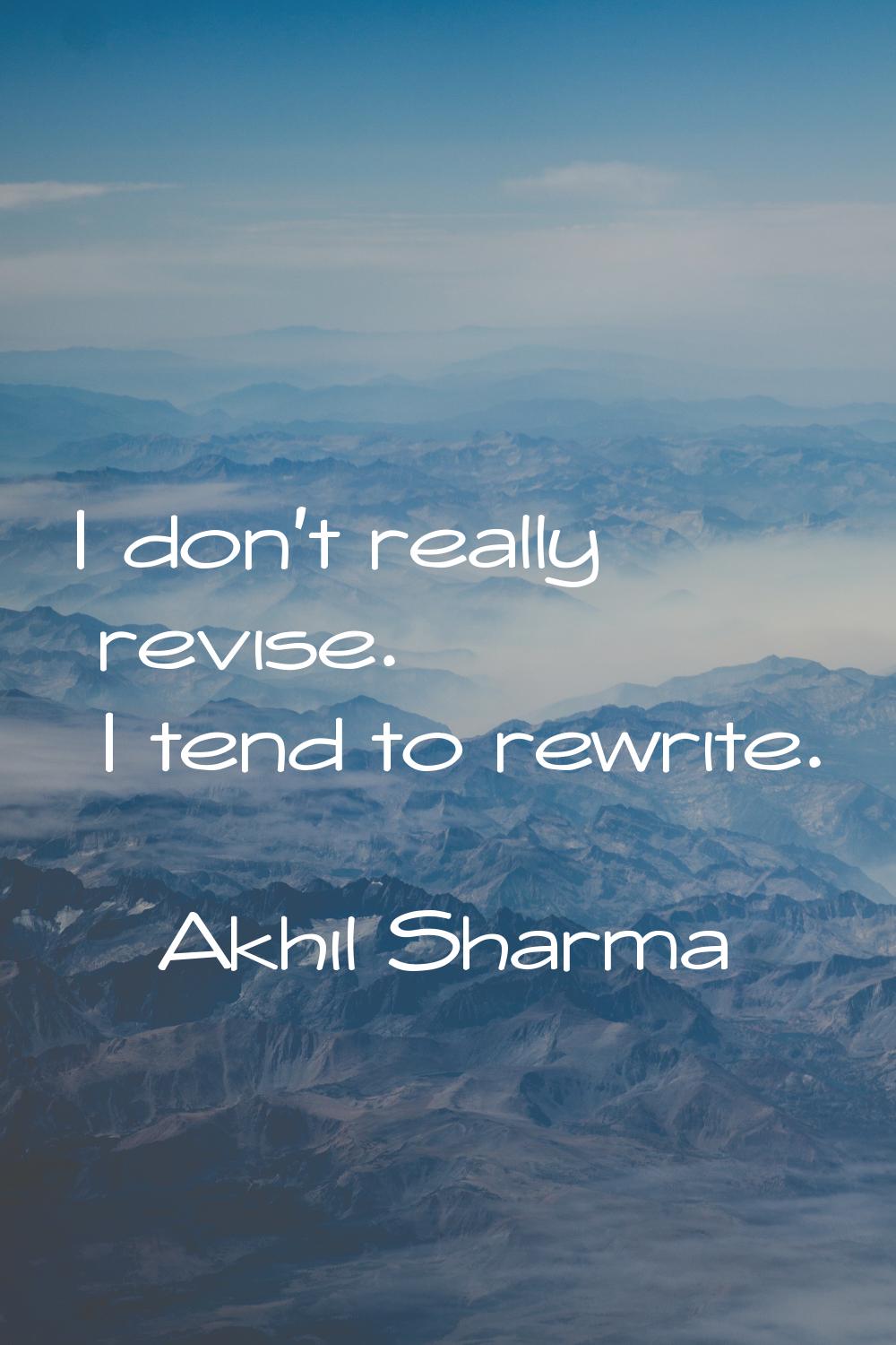 I don't really revise. I tend to rewrite.
