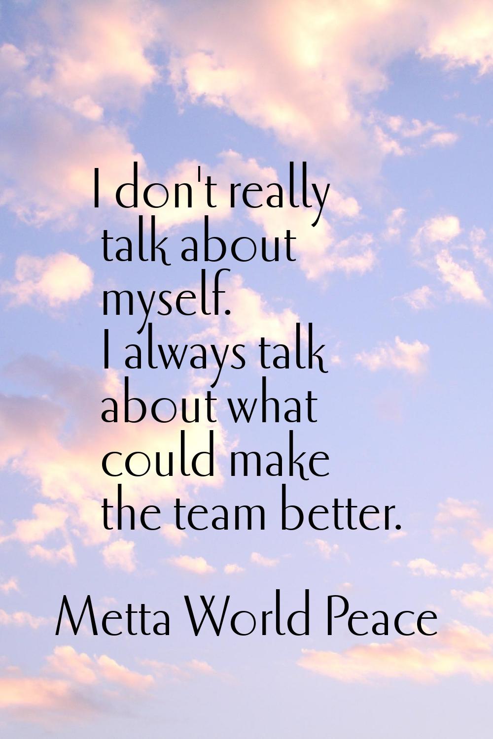 I don't really talk about myself. I always talk about what could make the team better.
