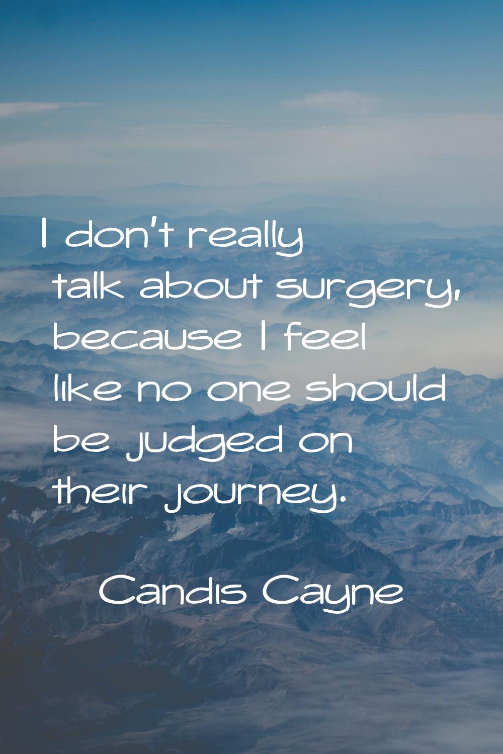 I don't really talk about surgery, because I feel like no one should be judged on their journey.