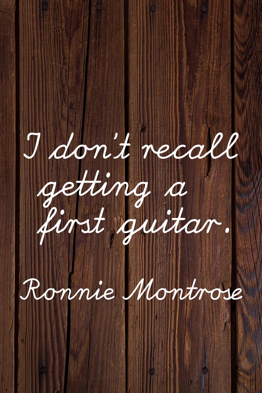I don't recall getting a first guitar.
