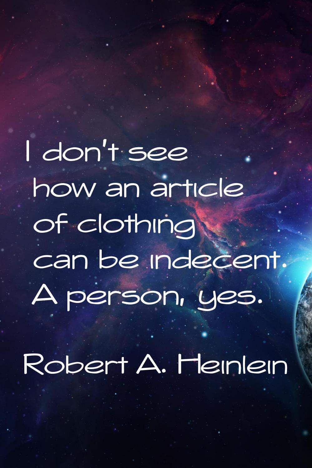I don't see how an article of clothing can be indecent. A person, yes.